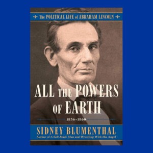 Sidney Blumenthal, All the Powers of Earth, 1st ed., Signed