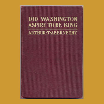 Did Washington Aspire to be King
