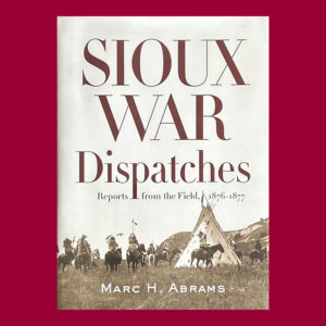 Marc H. Abrams, Sioux War Dispatches, 1st Ed.