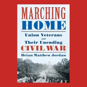 Brian Matthew Jordan, Marching Home: Union Veterans and their Unending Civil War. 1st Ed., Signed on Bookplate