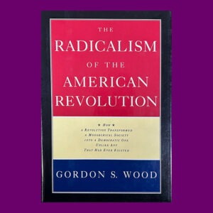 Gordon S. Wood, The Radicalism of the American Revolution