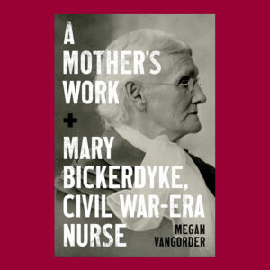 Megan VanGorder, A Mother's Work: Mary Bickerdyke, Civil War–Era Nurse, 1st ed., Signed on Bookplate, Paperback
