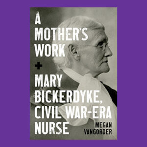 Megan VanGorder, A Mother's Work: Mary Bickerdyke, Civil War–Era Nurse, 1st ed., Signed on Bookplate, Paperback