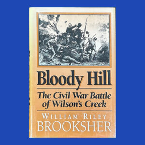 William Riley Brooksher, Bloody Hill: The Civil War Battle of Wilson’s Creek. 1st ed.War in Missouri!