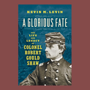 Kevin M. Levin, A Glorious Fate: The Life and Legacy of Colonel Robert Gould Shaw, Signed on Bookplate